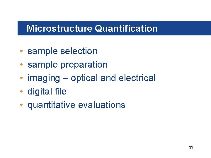 Microstructure Quantification • • • sample selection sample preparation imaging – optical and electrical