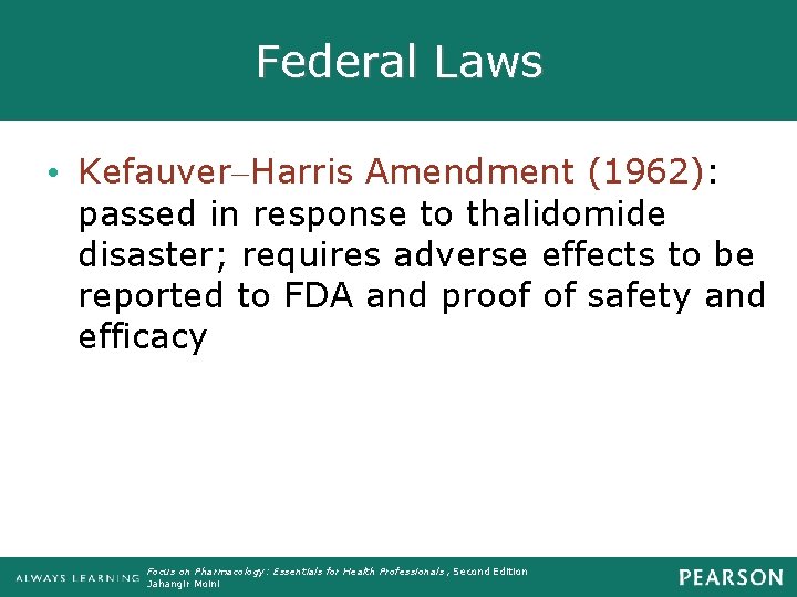 Federal Laws • Kefauver-Harris Amendment (1962): passed in response to thalidomide disaster; requires adverse