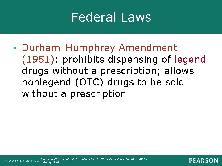 Federal Laws • Durham-Humphrey Amendment (1951): prohibits dispensing of legend drugs without a prescription;