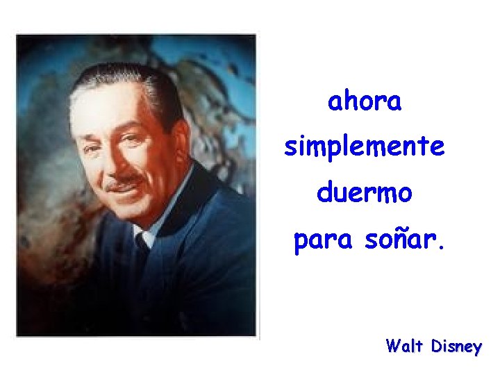 ahora simplemente duermo para soñar. Walt Disney 