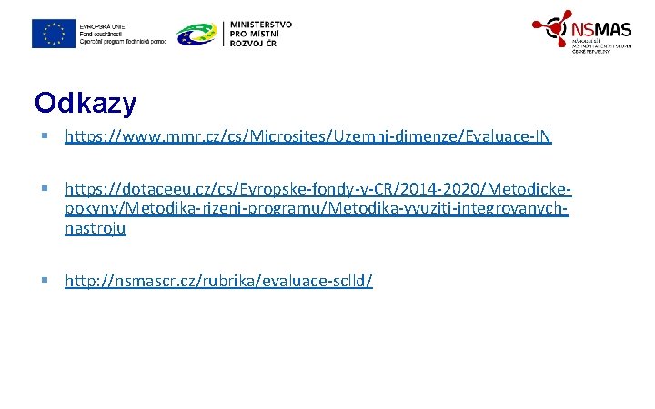 Odkazy § https: //www. mmr. cz/cs/Microsites/Uzemni-dimenze/Evaluace-IN § https: //dotaceeu. cz/cs/Evropske-fondy-v-CR/2014 -2020/Metodickepokyny/Metodika-rizeni-programu/Metodika-vyuziti-integrovanychnastroju § http: //nsmascr.