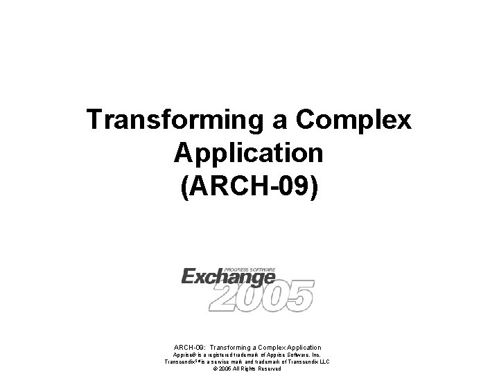 Transforming a Complex Application (ARCH-09) ARCH-09: Transforming a Complex Application Apprise® is a registered