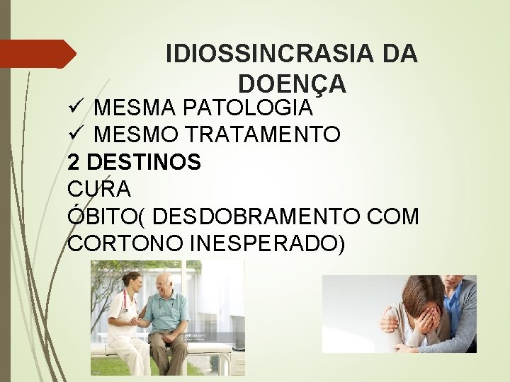 IDIOSSINCRASIA DA DOENÇA ü MESMA PATOLOGIA ü MESMO TRATAMENTO 2 DESTINOS CURA ÓBITO( DESDOBRAMENTO