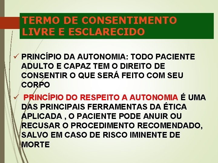 TERMO DE CONSENTIMENTO LIVRE E ESCLARECIDO ü PRINCÍPIO DA AUTONOMIA: TODO PACIENTE ADULTO E