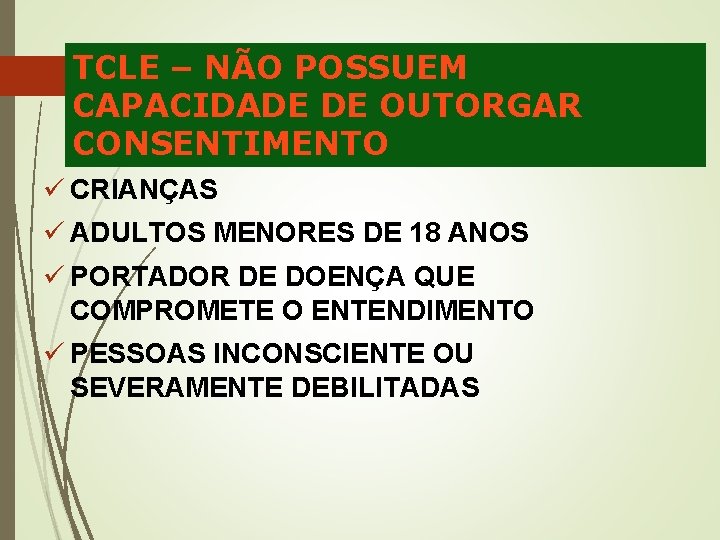 TCLE – NÃO POSSUEM CAPACIDADE DE OUTORGAR CONSENTIMENTO ü CRIANÇAS ü ADULTOS MENORES DE