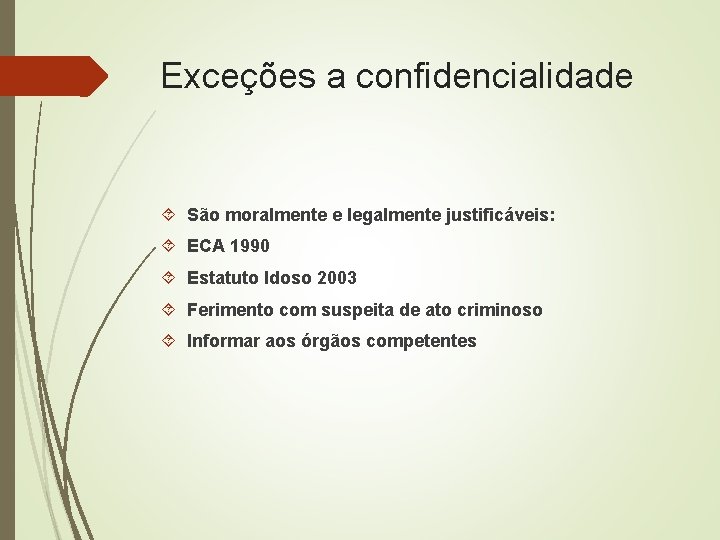 Exceções a confidencialidade São moralmente e legalmente justificáveis: ECA 1990 Estatuto Idoso 2003 Ferimento