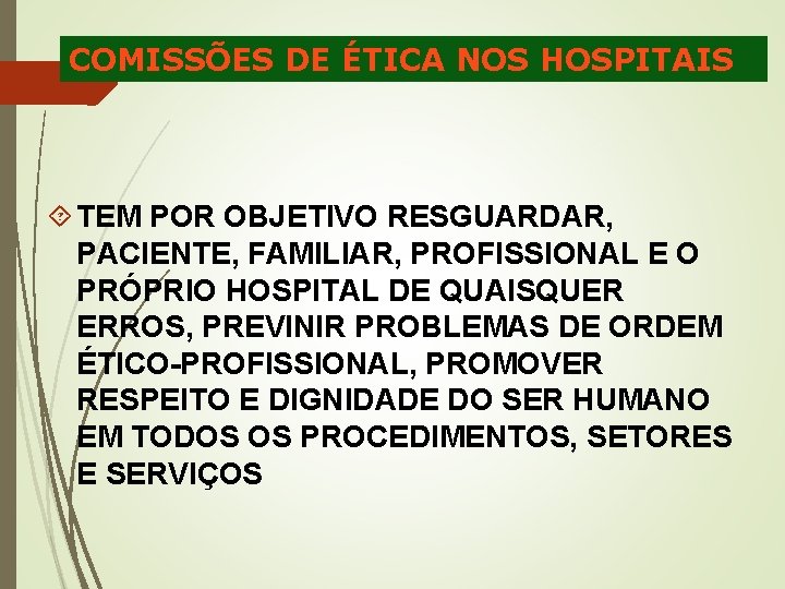 COMISSÕES DE ÉTICA NOS HOSPITAIS TEM POR OBJETIVO RESGUARDAR, PACIENTE, FAMILIAR, PROFISSIONAL E O