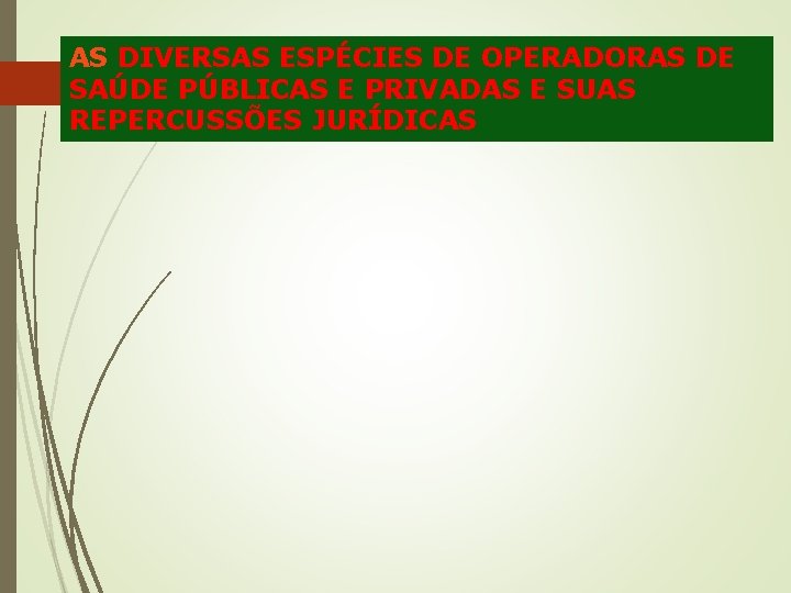 AS DIVERSAS ESPÉCIES DE OPERADORAS DE SAÚDE PÚBLICAS E PRIVADAS E SUAS REPERCUSSÕES JURÍDICAS