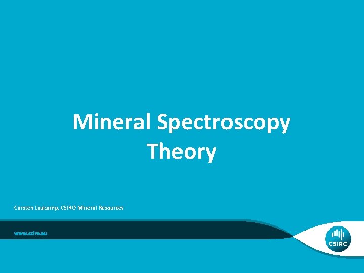 Mineral Spectroscopy Theory Carsten Laukamp, CSIRO Mineral Resources 