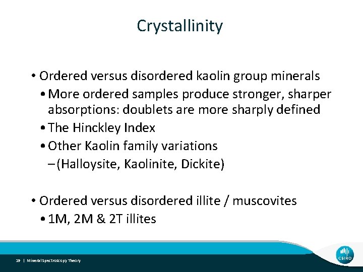 Crystallinity • Ordered versus disordered kaolin group minerals • More ordered samples produce stronger,