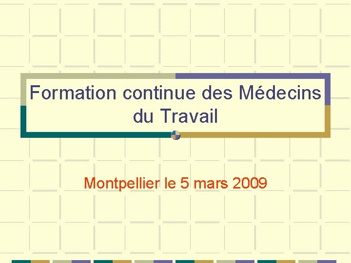 Formation continue des Médecins du Travail Montpellier le 5 mars 2009 