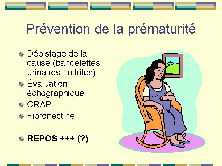 Prévention de la prématurité Dépistage de la cause (bandelettes urinaires : nitrites) Évaluation échographique