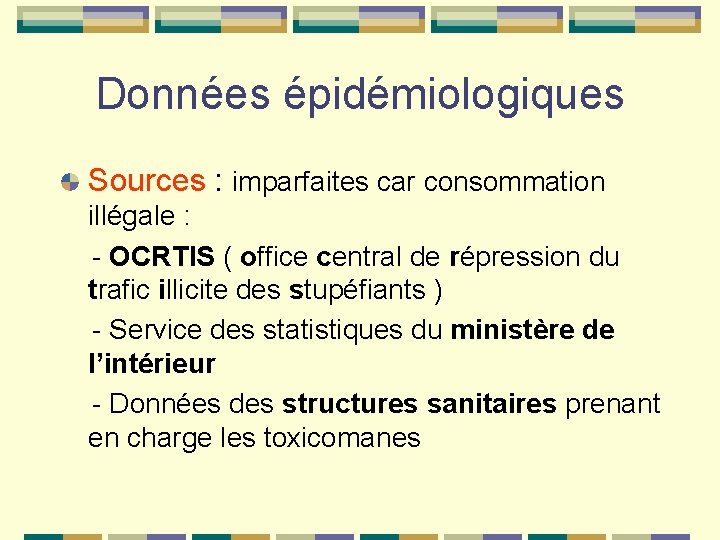 Données épidémiologiques Sources : imparfaites car consommation illégale : - OCRTIS ( office central