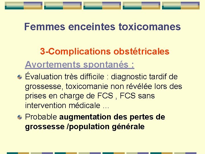 Femmes enceintes toxicomanes 3 -Complications obstétricales Avortements spontanés : Évaluation très difficile : diagnostic