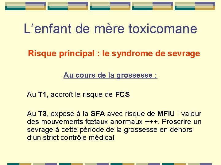 L’enfant de mère toxicomane Risque principal : le syndrome de sevrage Au cours de