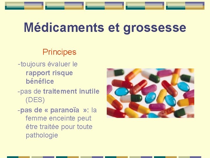 Médicaments et grossesse Principes -toujours évaluer le rapport risque bénéfice -pas de traitement inutile