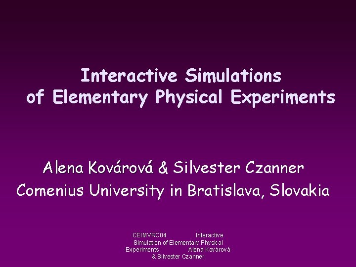 Interactive Simulations of Elementary Physical Experiments Alena Kovárová & Silvester Czanner Comenius University in