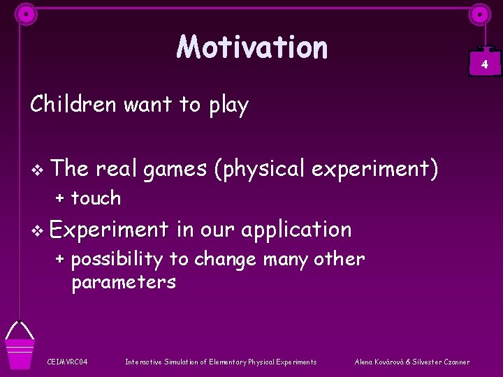 Motivation 4 Children want to play v The real games (physical experiment) + touch