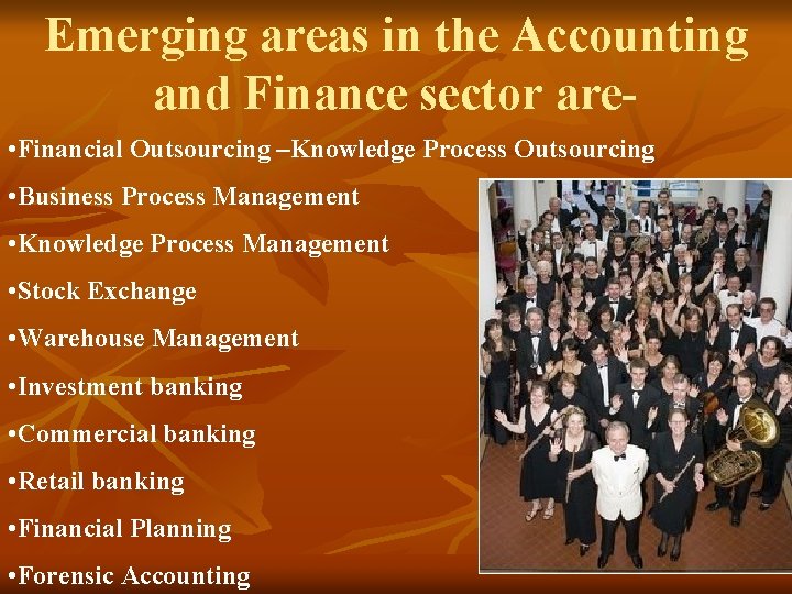 Emerging areas in the Accounting and Finance sector are • Financial Outsourcing –Knowledge Process Emerging areas in the Accounting and Finance sector are • Financial Outsourcing –Knowledge Process