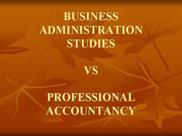 BUSINESS ADMINISTRATION STUDIES VS PROFESSIONAL ACCOUNTANCY BUSINESS ADMINISTRATION STUDIES VS PROFESSIONAL ACCOUNTANCY