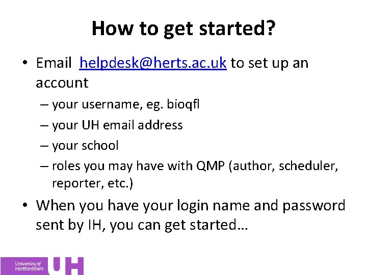 How to get started? • Email helpdesk@herts. ac. uk to set up an account
