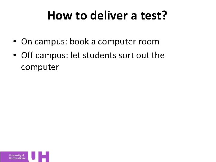 How to deliver a test? • On campus: book a computer room • Off