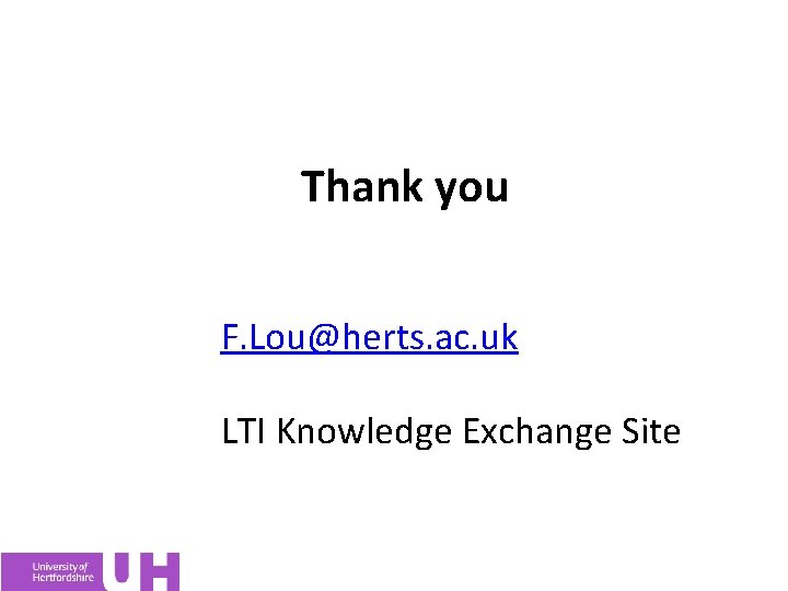Thank you F. Lou@herts. ac. uk LTI Knowledge Exchange Site 
