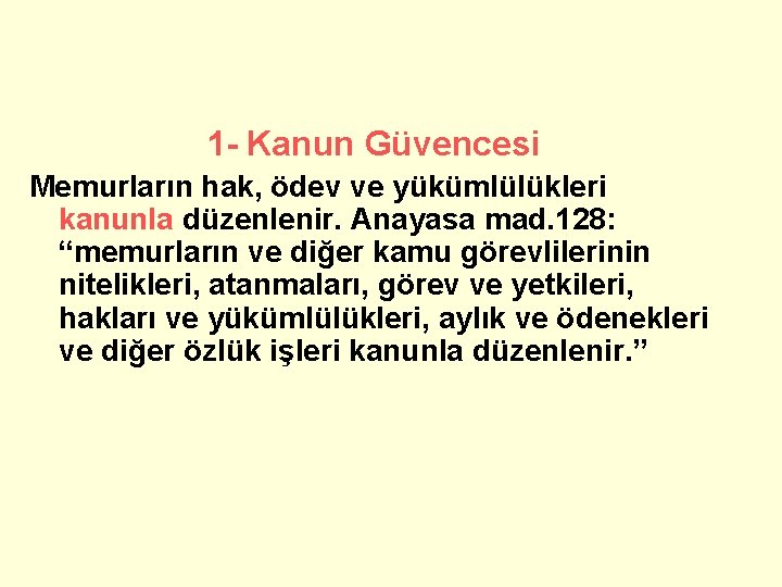 1 - Kanun Güvencesi Memurların hak, ödev ve yükümlülükleri kanunla düzenlenir. Anayasa mad. 128: