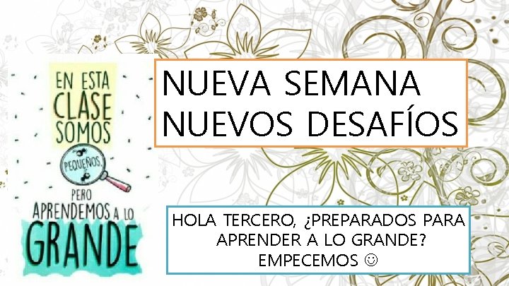 NUEVA SEMANA NUEVOS DESAFÍOS HOLA TERCERO, ¿PREPARADOS PARA APRENDER A LO GRANDE? EMPECEMOS 