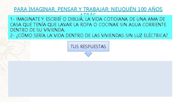 PARA IMAGINAR, PENSAR Y TRABAJAR: NEUQUÉN 100 AÑOS ATRÁS. 1 - IMAGINATE Y ESCRIBÍ