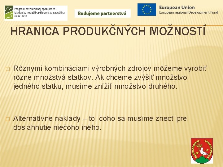 HRANICA PRODUKČNÝCH MOŽNOSTÍ � Rôznymi kombináciami výrobných zdrojov môžeme vyrobiť rôzne množstvá statkov. Ak