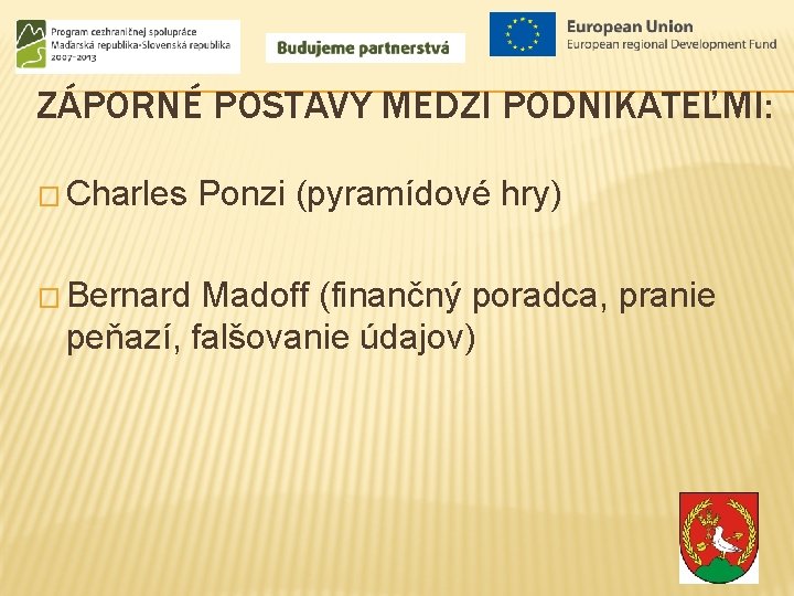 ZÁPORNÉ POSTAVY MEDZI PODNIKATEĽMI: � Charles Ponzi (pyramídové hry) � Bernard Madoff (finančný poradca,