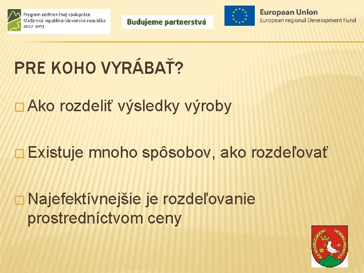 PRE KOHO VYRÁBAŤ? � Ako rozdeliť výsledky výroby � Existuje mnoho spôsobov, ako rozdeľovať