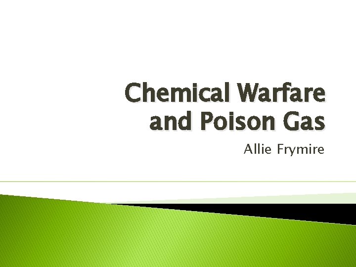 Chemical Warfare and Poison Gas Allie Frymire 
