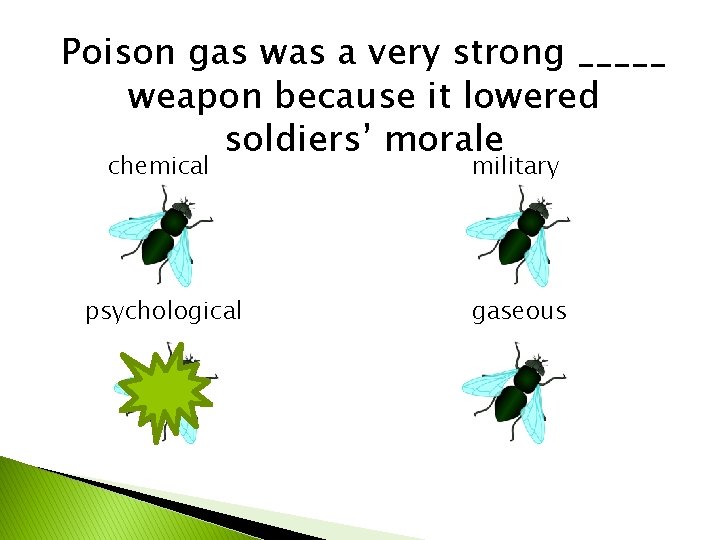 Poison gas was a very strong _____ weapon because it lowered soldiers’ morale chemical