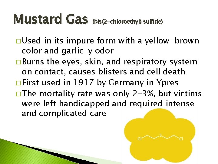 Mustard Gas (bis(2 -chloroethyl) sulfide) � Used in its impure form with a yellow-brown