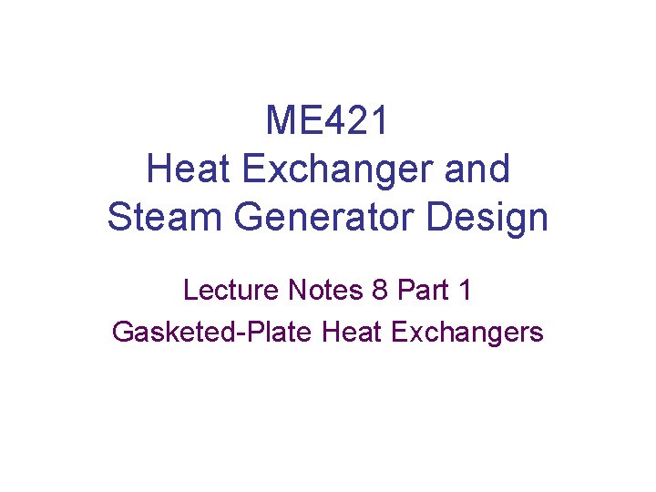 ME 421 Heat Exchanger and Steam Generator Design Lecture Notes 8 Part 1 Gasketed-Plate