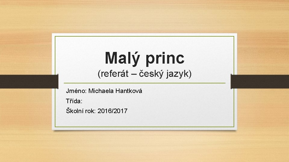 Malý princ (referát – český jazyk) Jméno: Michaela Hantková Třída: Školní rok: 2016/2017 