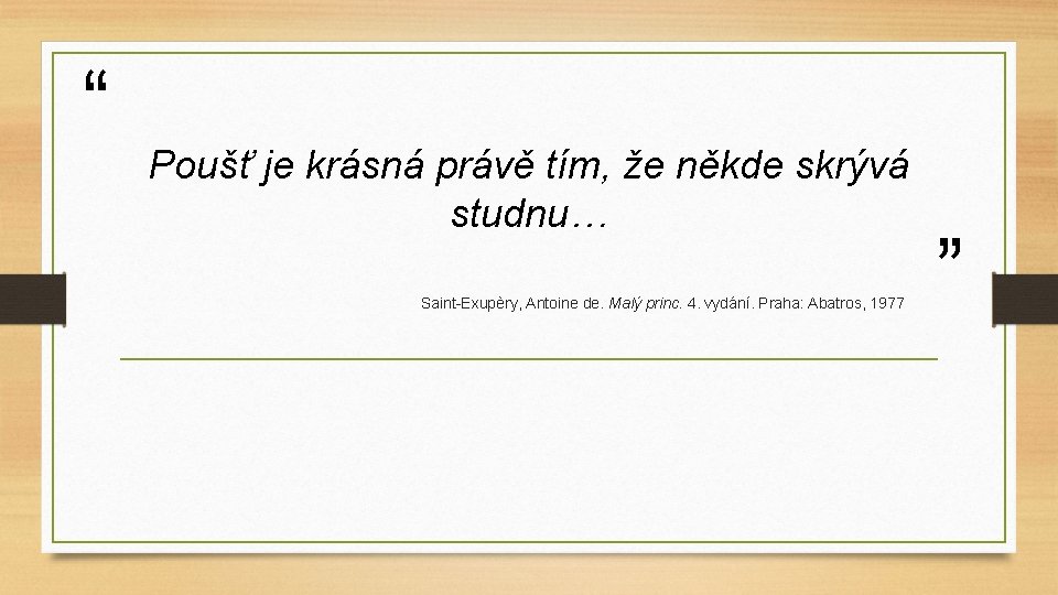 “ Poušť je krásná právě tím, že někde skrývá studnu… Saint-Exupèry, Antoine de. Malý