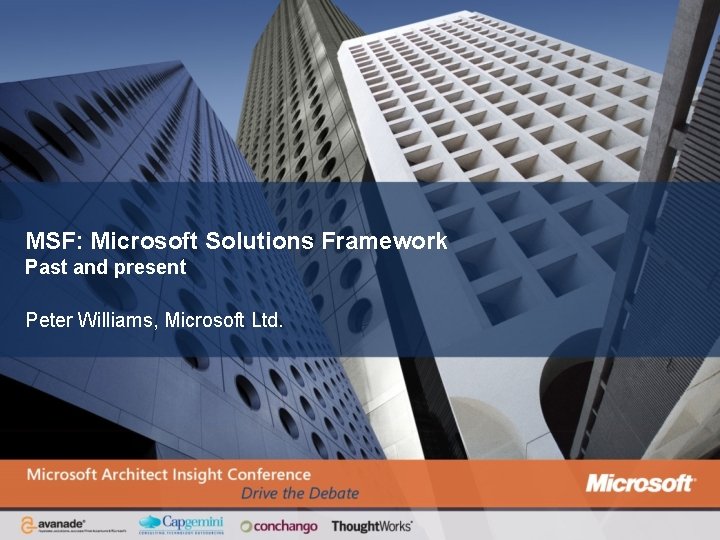 MSF: Microsoft Solutions Framework Past and present Peter Williams, Microsoft Ltd. 