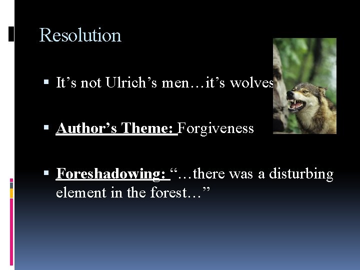 Resolution It’s not Ulrich’s men…it’s wolves. Author’s Theme: Forgiveness Foreshadowing: “…there was a disturbing