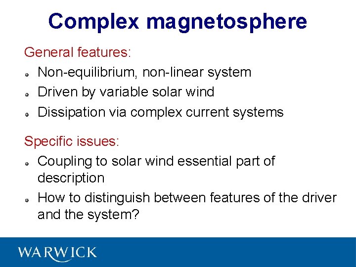 Complex magnetosphere General features: Non-equilibrium, non-linear system Driven by variable solar wind Dissipation via