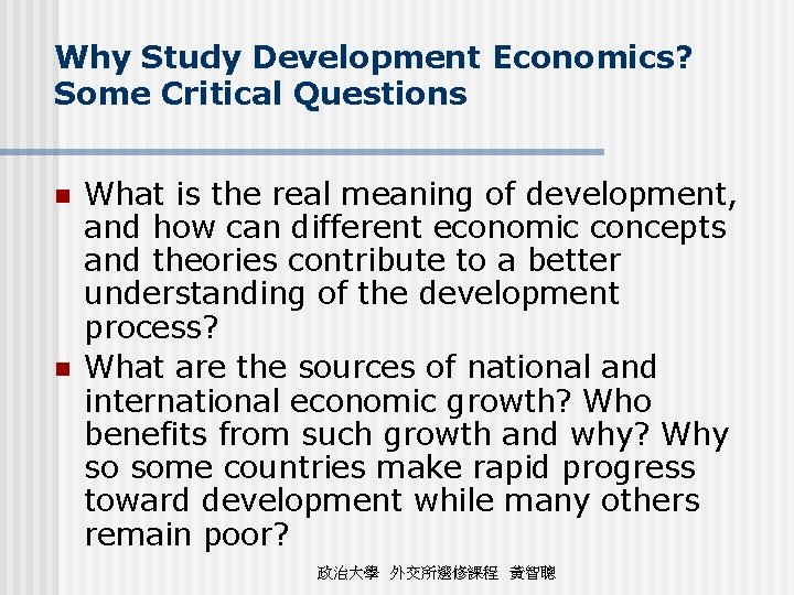 Why Study Development Economics? Some Critical Questions n n What is the real meaning