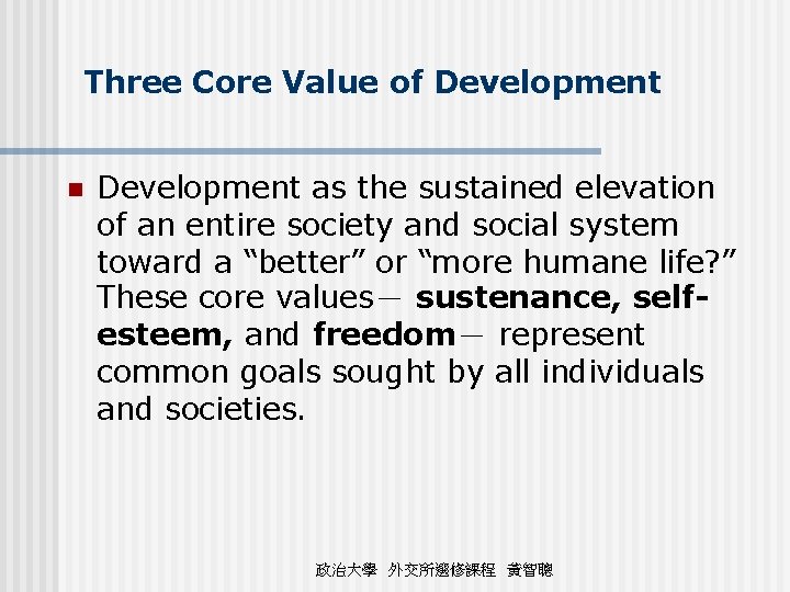 Three Core Value of Development n Development as the sustained elevation of an entire