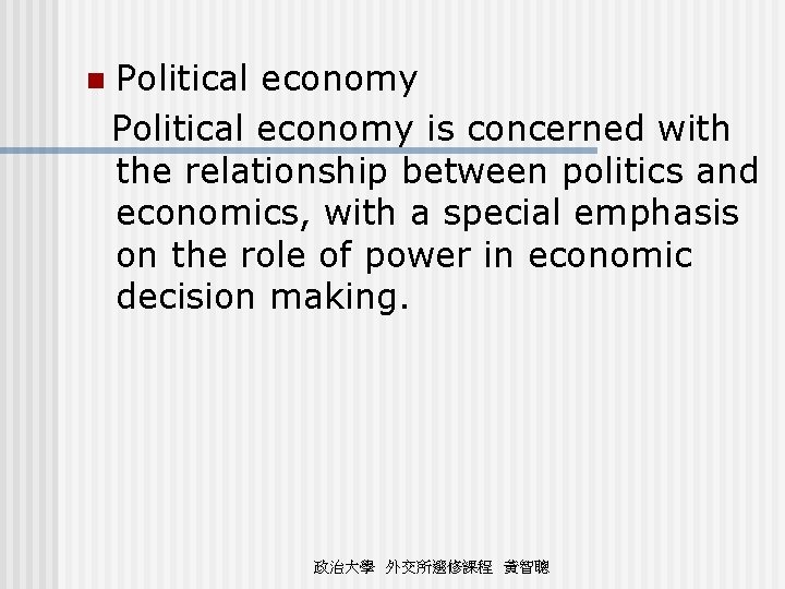 n Political economy is concerned with the relationship between politics and economics, with a