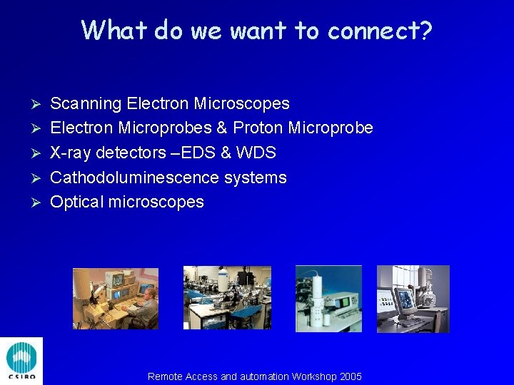 What do we want to connect? Ø Ø Ø Scanning Electron Microscopes Electron Microprobes