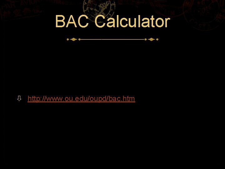 BAC Calculator http: //www. ou. edu/oupd/bac. htm 