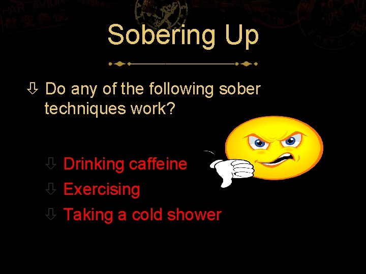 Sobering Up Do any of the following sober techniques work? Drinking caffeine Exercising Taking