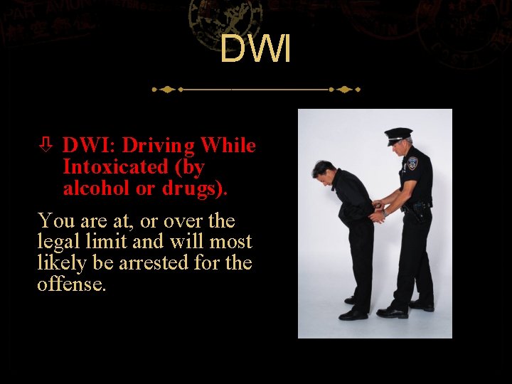 DWI DWI: Driving While Intoxicated (by alcohol or drugs). You are at, or over