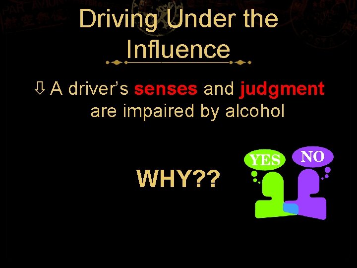 Driving Under the Influence A driver’s senses and judgment are impaired by alcohol WHY?
